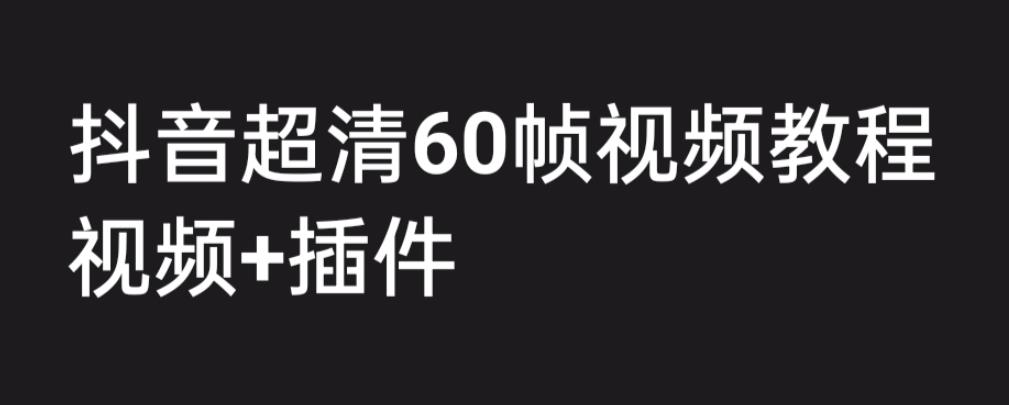 外面收费2300的抖音高清60帧视频教程，保证你能学会如何制作视频（教程+插件）-闪越社