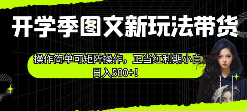 开学季图文新玩法带货，操作简单可矩阵操作，正当红利期小白日入500+！【揭秘】-闪越社