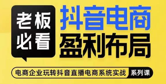 老板必看-抖音电商盈利布局，公开揭秘抖音电商全域布局打法-闪越社