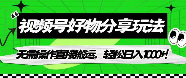 视频号好物分享玩法，无需操作直接搬运，轻松日入1000+！【揭秘】-闪越社
