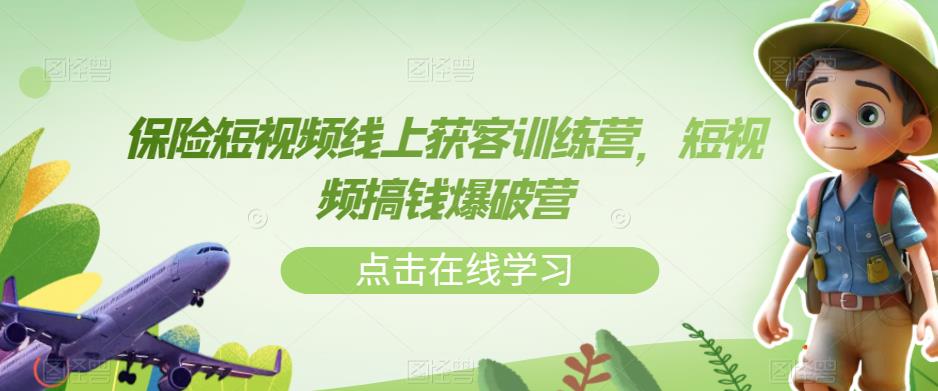 保险短视频线上获客训练营，短视频搞钱爆破营-闪越社