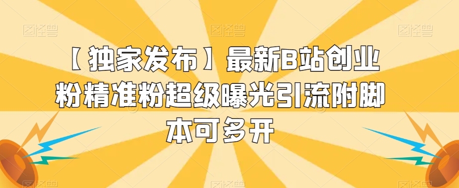【独家发布】最新B站创业粉精准粉超级曝光引流附脚本可多开【揭秘】-闪越社