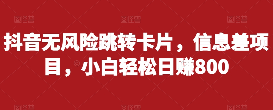 抖音无风险跳转卡片，信息差项目，小白轻松日赚800-闪越社