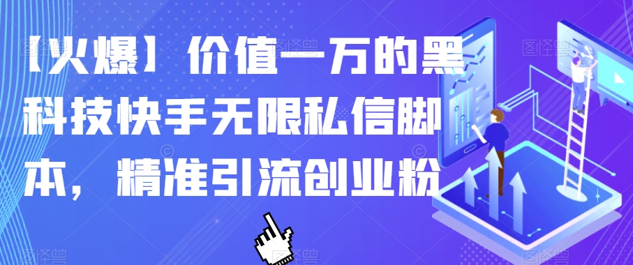 【火爆】价值一万的黑科技快手无限私信脚本，精准引流创业粉-闪越社