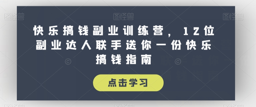 快乐搞钱副业训练营，12位副业达人联手送你一份快乐搞钱指南-闪越社