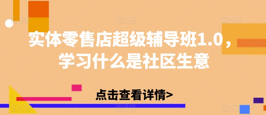 实体零售店超级辅导班1.0，学习什么是社区生意-闪越社