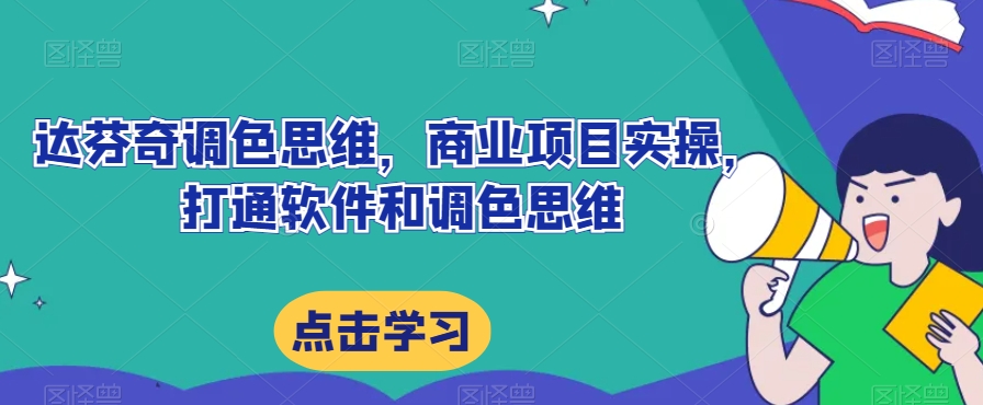达芬奇调色思维，商业项目实操，打通软件和调色思维-闪越社
