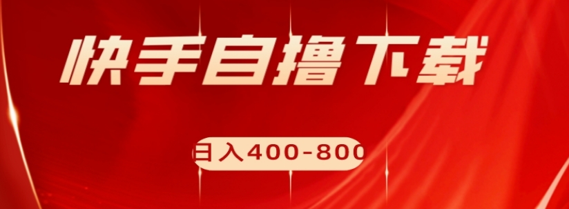 快手自撸下载项目，每天花一个小时，日入400-800【揭秘】-闪越社