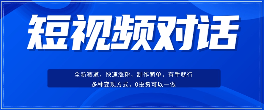 短视频聊天对话赛道：涨粉快速、广泛认同，操作有手就行，变现方式超多种-闪越社