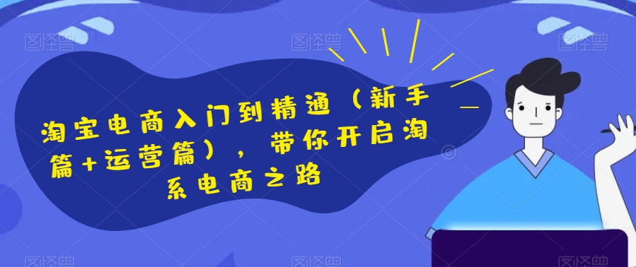 淘宝电商入门到精通（新手篇+运营篇），带你开启淘系电商之路-闪越社
