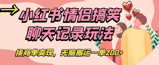 小红书情侣搞笑聊天记录玩法，接商单变现，无脑搬运一单200+【揭秘】-闪越社