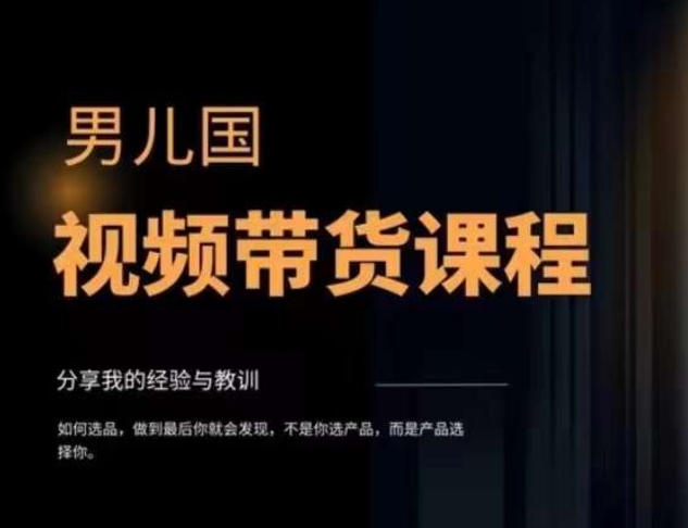 男儿国·视频带货课程，视频带货是才‬最赚钱、最值得长期去做的方向，没有之一，变现简单直接-闪越社
