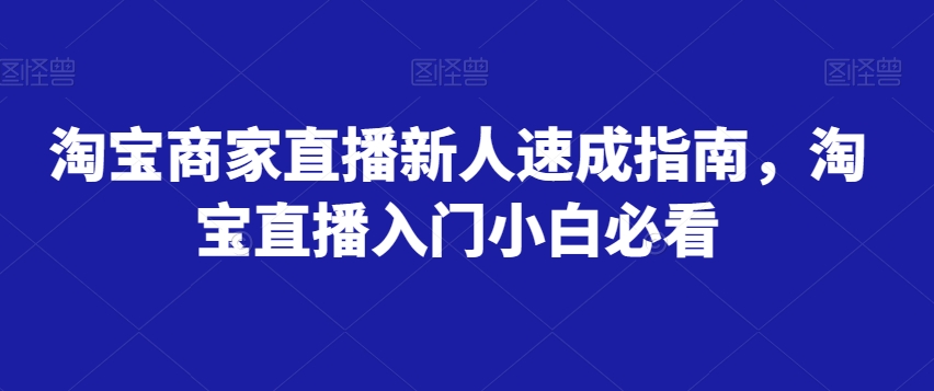 淘宝商家直播新人速成指南，淘宝直播入门小白必看-闪越社