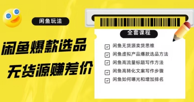 闲鱼无货源赚差价进阶玩法，爆款选品，资源寻找，引流变现全套教程（11节课）【揭秘】-闪越社