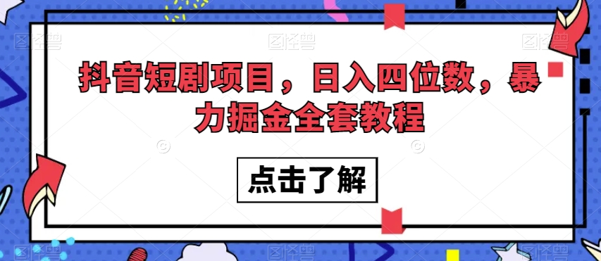抖音短剧项目，日入四位数，暴力掘金全套教程【揭秘】-闪越社