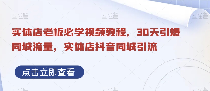 实体店老板必学视频教程，30天引爆同城流量，实体店抖音同城引流-闪越社