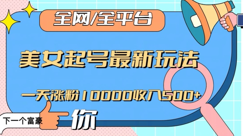 全网，全平台，美女起号最新玩法一天涨粉10000收入500+【揭秘】-闪越社