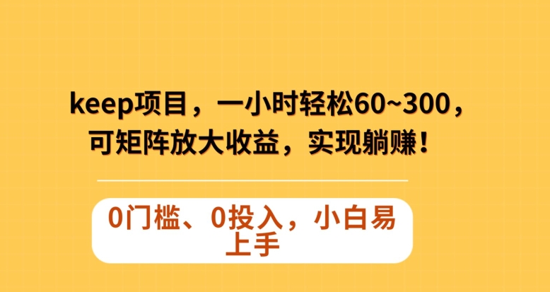Keep蓝海项目，一小时轻松60~300＋，可矩阵放大收益，可实现躺赚【揭秘】-闪越社