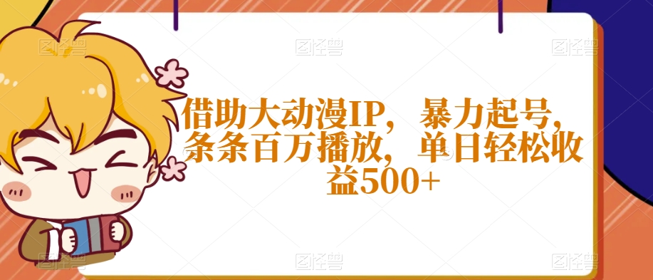 借助大动漫IP，暴力起号，条条百万播放，单日轻松收益500+【揭秘】-闪越社