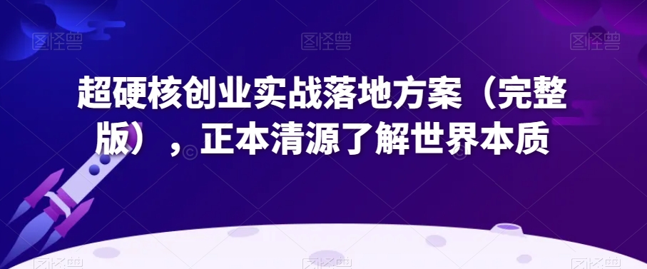 超硬核创业实战落地方案（完整版），正本清源了解世界本质-闪越社