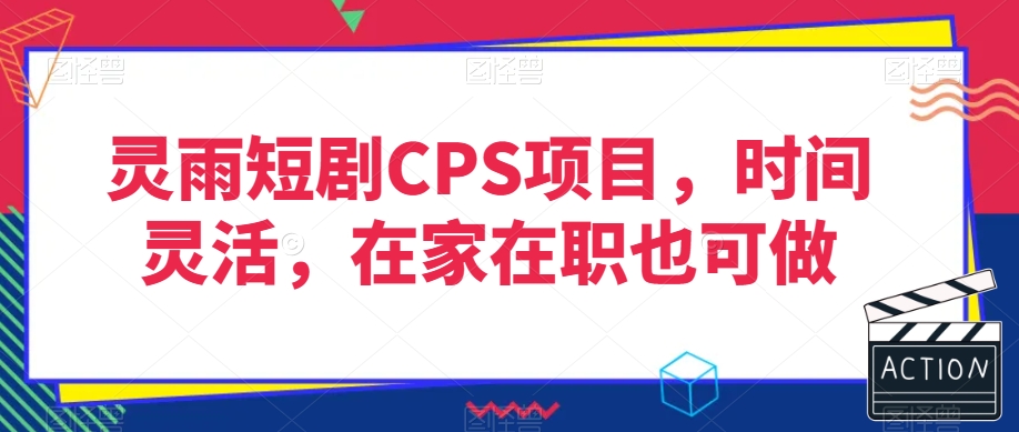 灵雨短剧CPS项目，时间灵活，在家在职也可做-闪越社