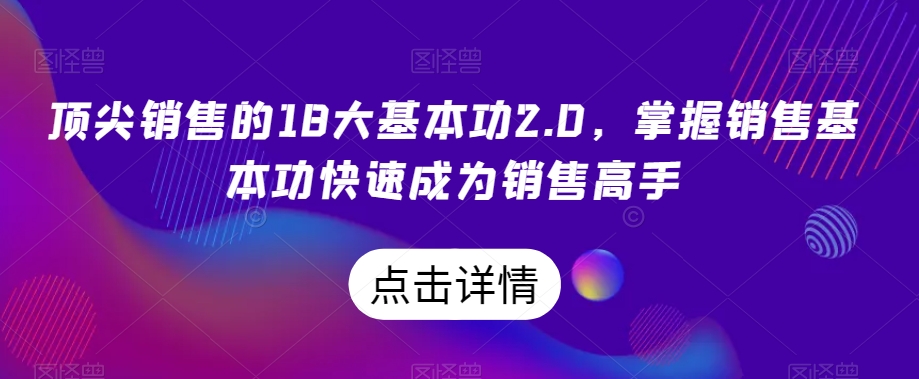 顶尖销售的18大基本功2.0，掌握销售基本功快速成为销售高手-闪越社
