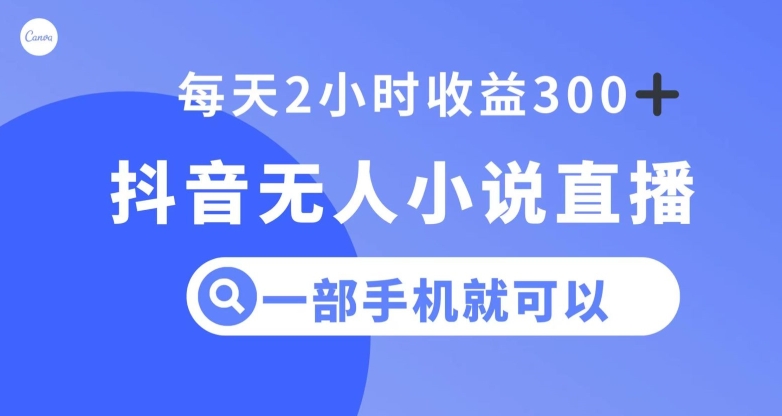 抖音无人小说直播，一部手机操作，日入300+【揭秘】-闪越社