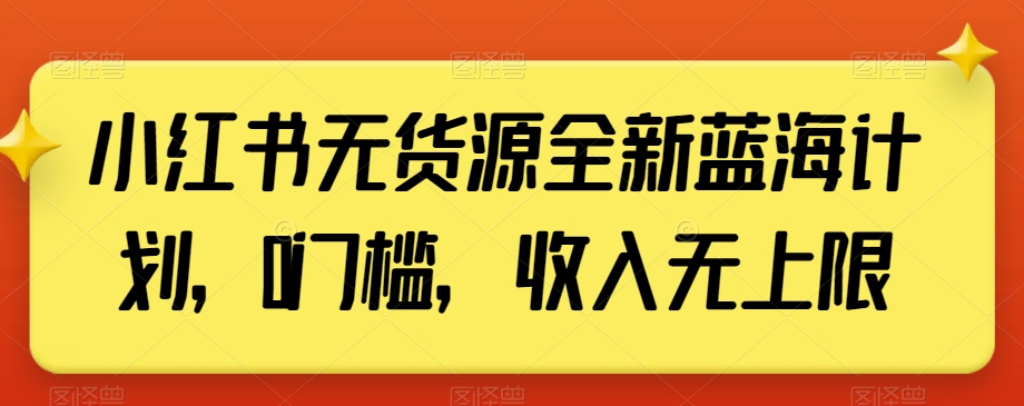 小红书无货源全新蓝海计划，0门槛，收入无上限【揭秘】-闪越社