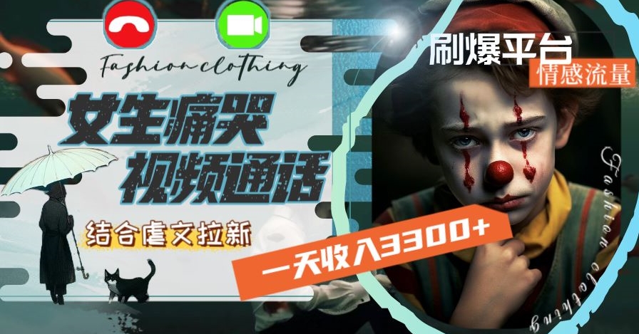 一天收入3300+，用女生痛哭视频通话结合虐文拉新，刷爆平台情感流量【揭秘】-闪越社