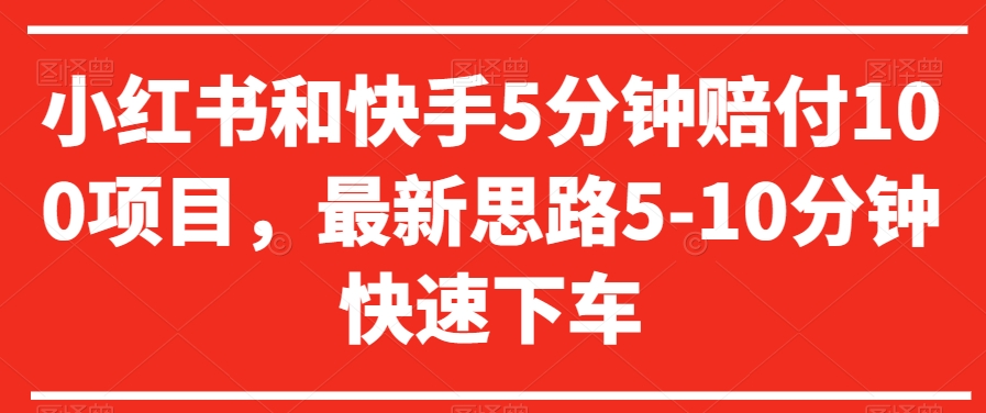小红书和快手5分钟赔付100项目，最新思路5-10分钟快速下车【仅揭秘】-闪越社