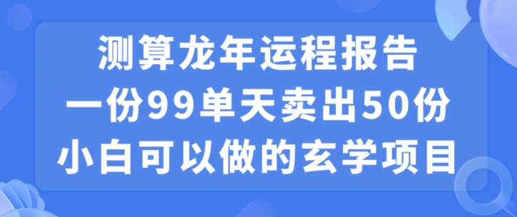 小白可做的玄学项目，出售”龙年运程报告”一份99元单日卖出100份利润9900元，0成本投入【揭秘】-闪越社