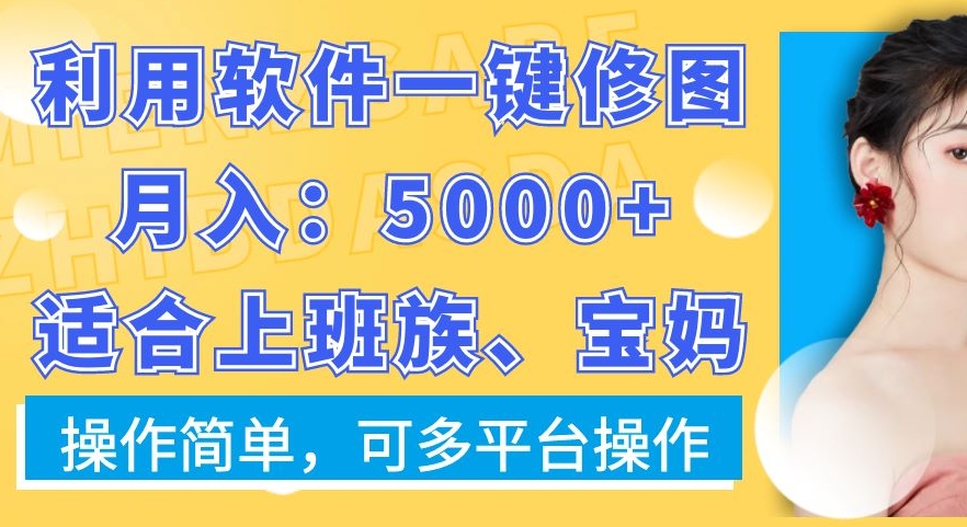 利用软件一键修图月入5000+，适合上班族、宝妈，操作简单，可多平台操作【揭秘】-闪越社