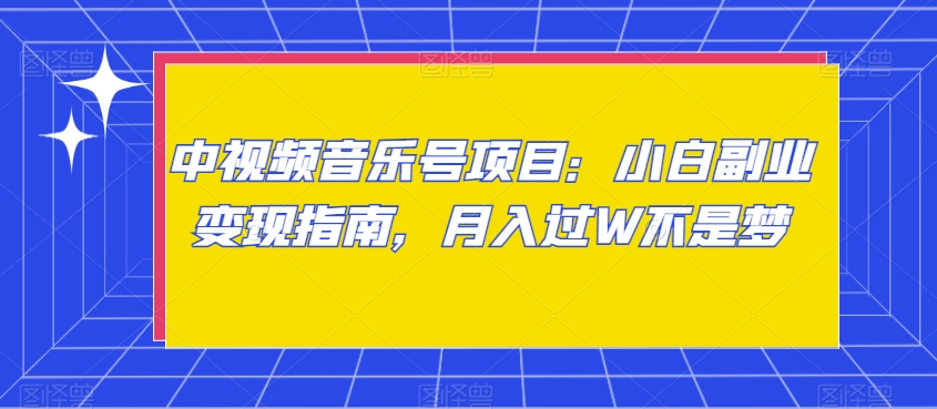 中视频音乐号项目：小白副业变现指南，月入过W不是梦【揭秘】-闪越社