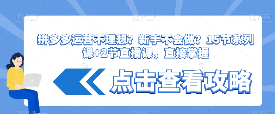 拼多多运营不理想？新手不会做？​15节系列课+2节直播课，直接掌握-闪越社