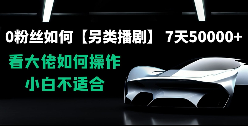 0粉丝如何【另类播剧】，7天50000+，看大佬如何操作，小白不适合【揭秘】-闪越社