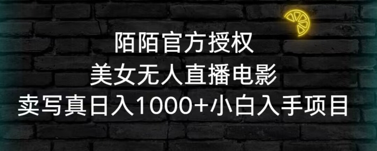 陌陌官方授权美女无人直播电影，卖写真日入1000+小白入手项目【揭秘】-闪越社