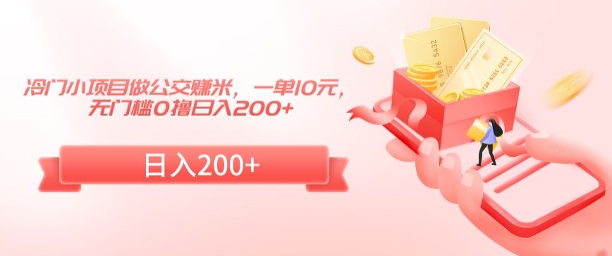 冷门小项目做公交赚米，一单10元，无门槛0撸日入200+【揭秘】-闪越社