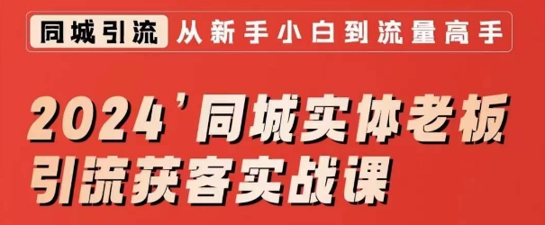 2024同城实体老板引流获客实战课，同城短视频·同城直播·实体店投放·问题答疑-闪越社