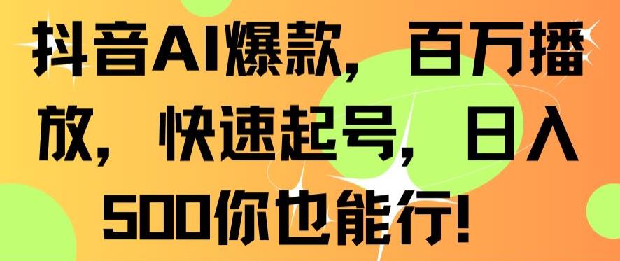 抖音AI爆款，百万播放，快速起号，日入500你也能行【揭秘】-闪越社