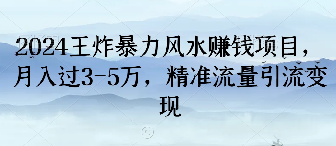 2024王炸暴力风水赚钱项目，月入过3-5万，精准流量引流变现【揭秘】-闪越社