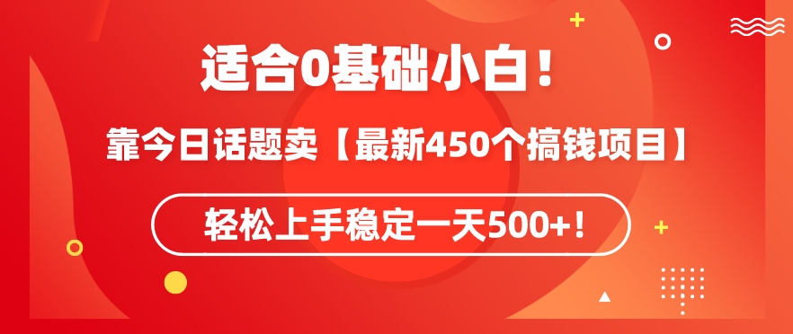 靠今日话题玩法卖【最新450个搞钱玩法合集】，轻松上手稳定一天500+【揭秘】-闪越社