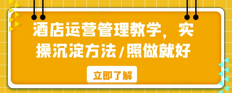 酒店运营管理教学，实操沉淀方法/照做就好-闪越社