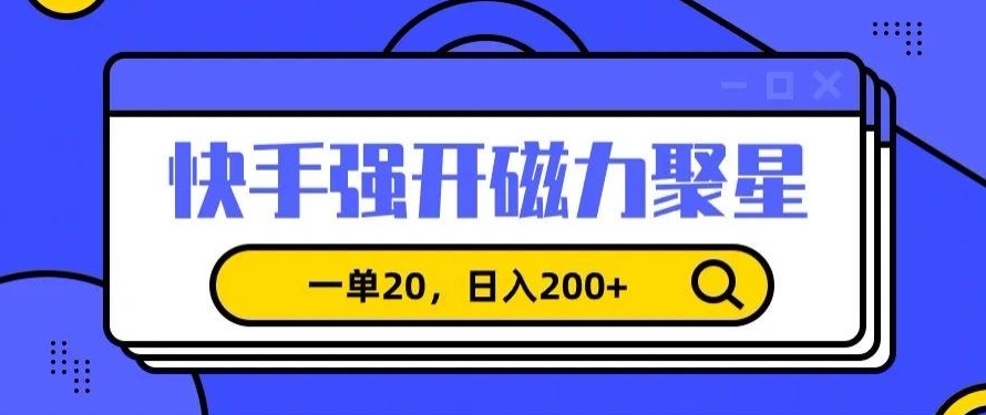 信息差赚钱项目，快手强开磁力聚星，一单20，日入200+【揭秘】-闪越社