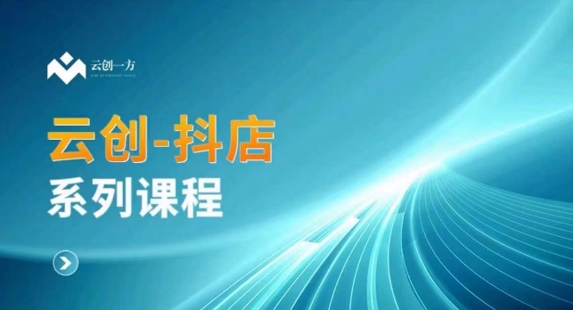 云创一方-抖店系列课，​抖店商城、商品卡、无货源等玩法-闪越社