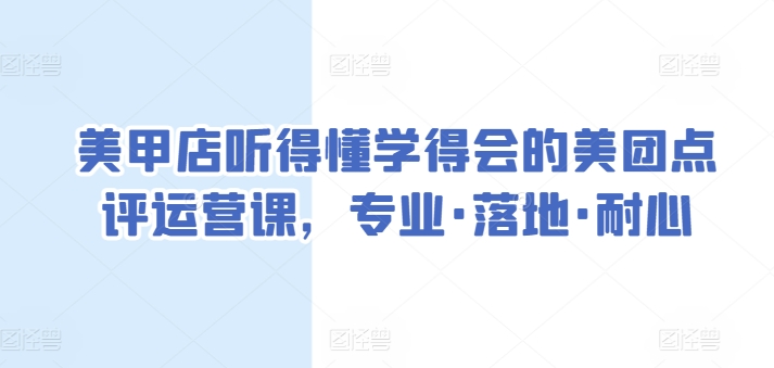 美甲店听得懂学得会的美团点评运营课，专业·落地·耐心-闪越社