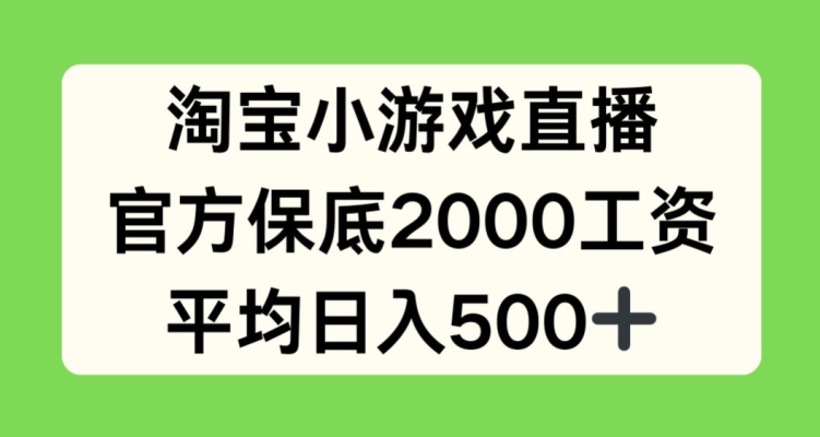 淘宝小游戏直播，官方保底2000工资，平均日入500+【揭秘】-闪越社