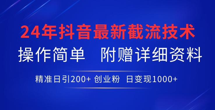 24年最新抖音截流技术，精准日引200+创业粉，操作简单附赠详细资料【揭秘】-闪越社