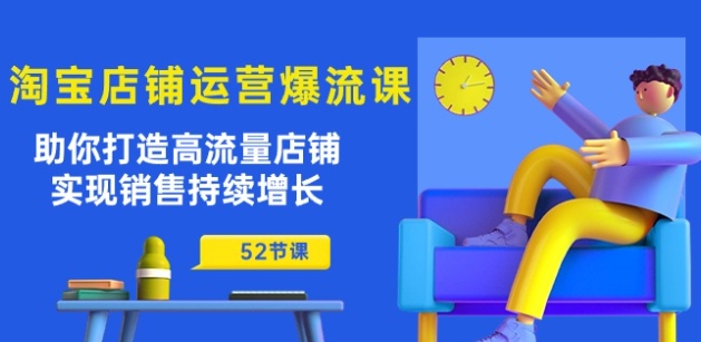 淘宝店铺运营爆流课：助你打造高流量店铺，实现销售持续增长(52节课)-闪越社