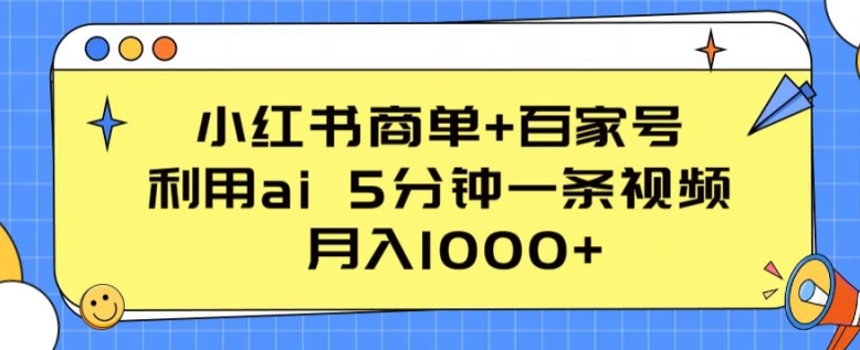 小红书商单+百家号，利用ai 5分钟一条视频，月入1000+【揭秘】-闪越社