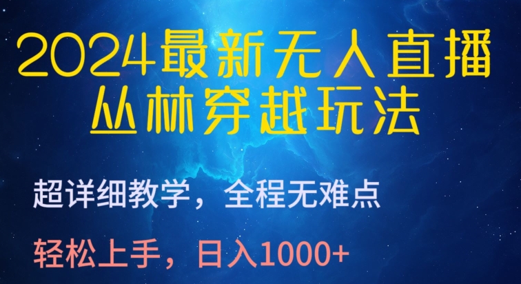 2024最新无人直播，丛林穿越玩法，超详细教学，全程无难点，轻松上手，日入1000+【揭秘】-闪越社